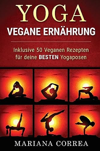 YOGA VEGANE Ernahrung: Inklusive 50 Veganen Rezepten fur deine BESTEN Yogaposen von CREATESPACE
